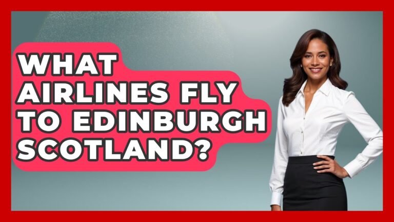 What Airlines Fly To Edinburgh Scotland? – United Kingdom Explorers